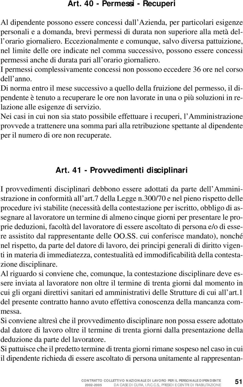 I permessi complessivamente concessi non possono eccedere 36 ore nel corso dell anno.