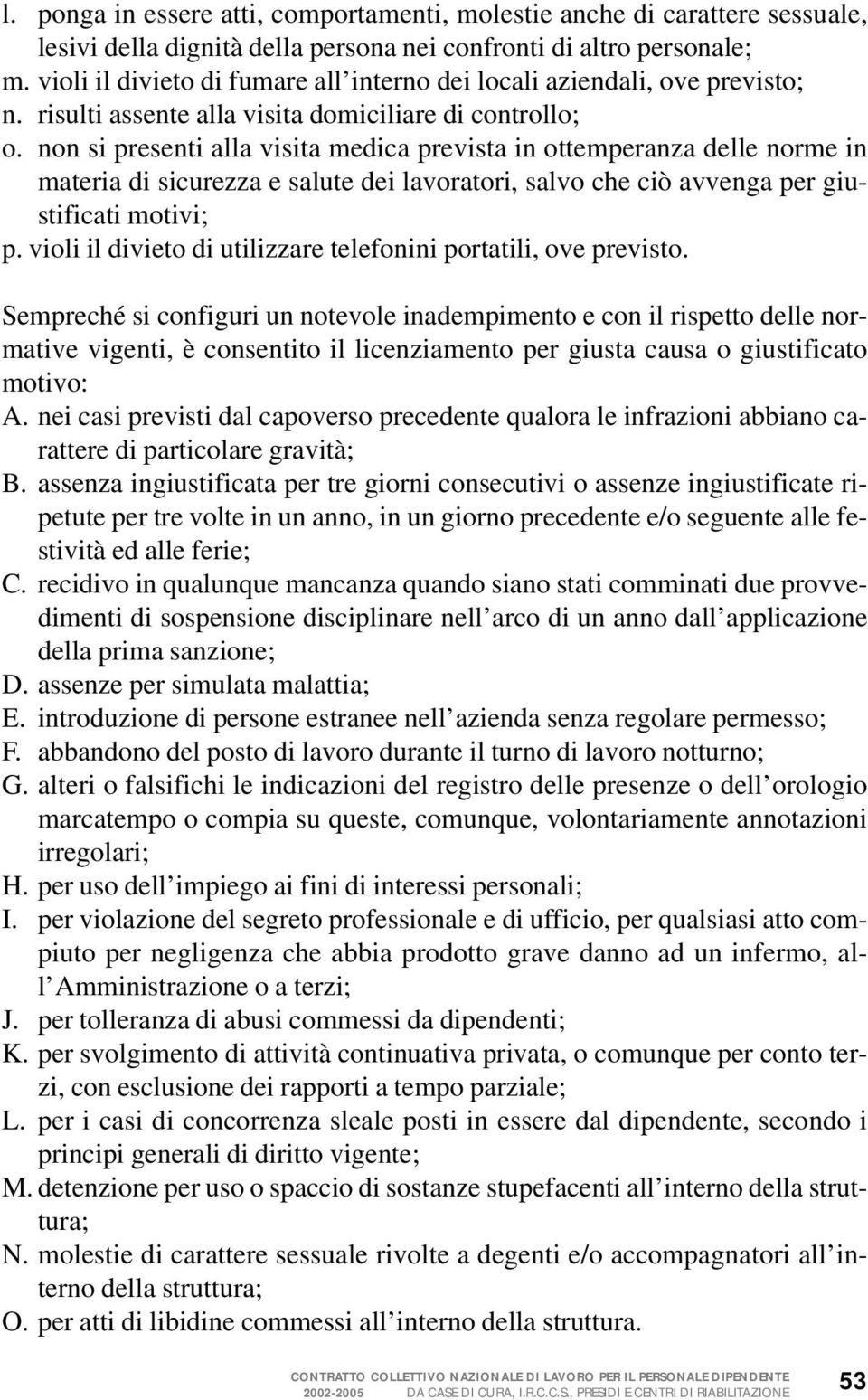 non si presenti alla visita medica prevista in ottemperanza delle norme in materia di sicurezza e salute dei lavoratori, salvo che ciò avvenga per giustificati motivi; p.