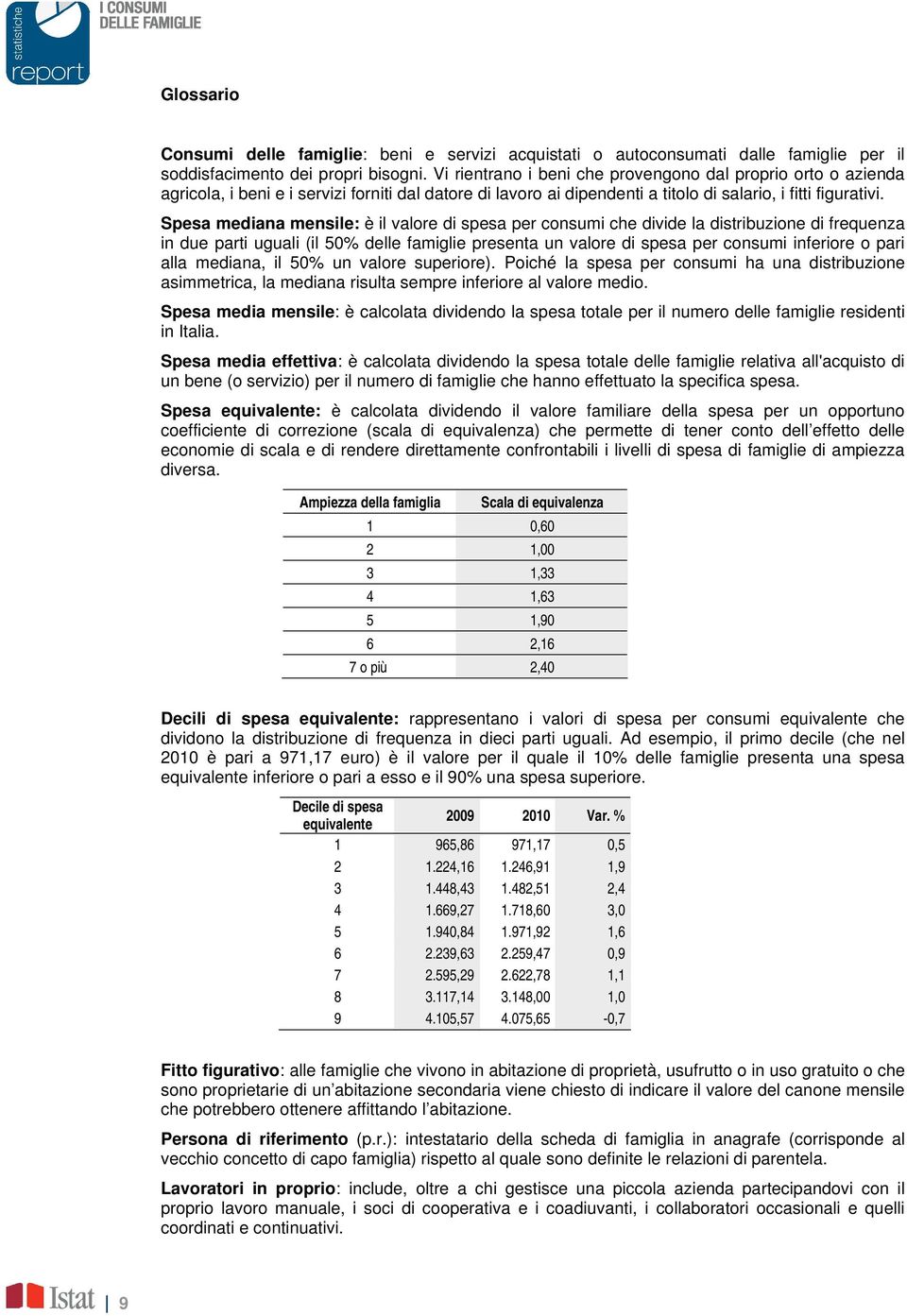 na mensile: è il valore di spesa per consumi che divide la distribuzione di frequenza in due parti uguali (il 50% delle famiglie presenta un valore di spesa per consumi inferiore o pari alla mediana,