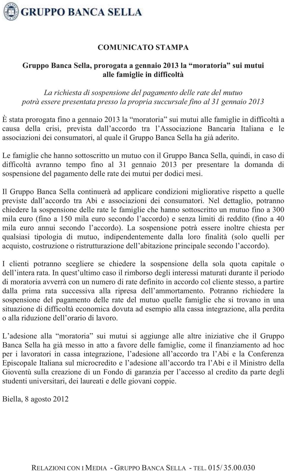 l Associazione Bancaria Italiana e le associazioni dei consumatori, al quale il Gruppo Banca Sella ha già aderito.