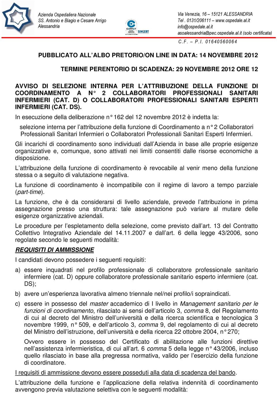 0 1 6 4 0 5 6 0 0 6 4 PUBBLICATO ALL ALBO PRETORIO/ON LINE IN DATA: 14 NOVEMBRE 2012 TERMINE PERENTORIO DI SCADENZA: 29 NOVEMBRE 2012 ORE 12 AVVISO DI SELEZIONE INTERNA PER L ATTRIBUZIONE DELLA