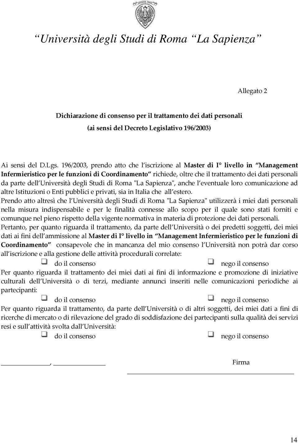 Università degli Studi di Roma "La Sapienza", anche l eventuale loro comunicazione ad altre Istituzioni o Enti pubblici e privati, sia in Italia che all estero.