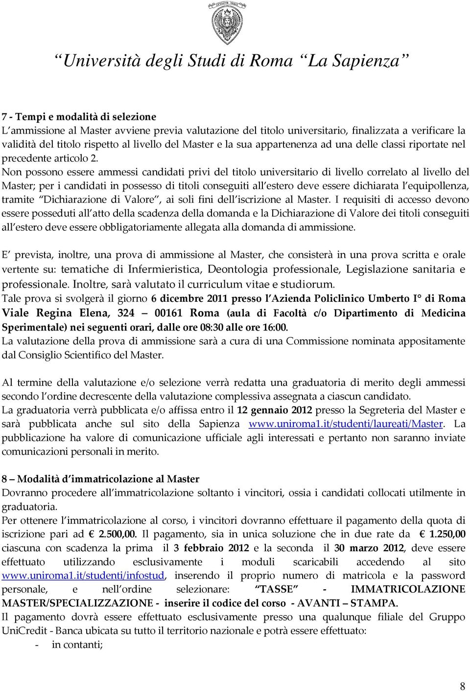 Non possono essere ammessi candidati privi del titolo universitario di livello correlato al livello del Master; per i candidati in possesso di titoli conseguiti all estero deve essere dichiarata l