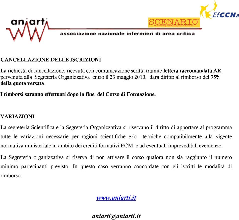 VARIAZIONI La segreteria Scientifica e la Segreteria Organizzativa si riservano il diritto di apportare al programma tutte le variazioni necessarie per ragioni scientifiche e/o tecniche