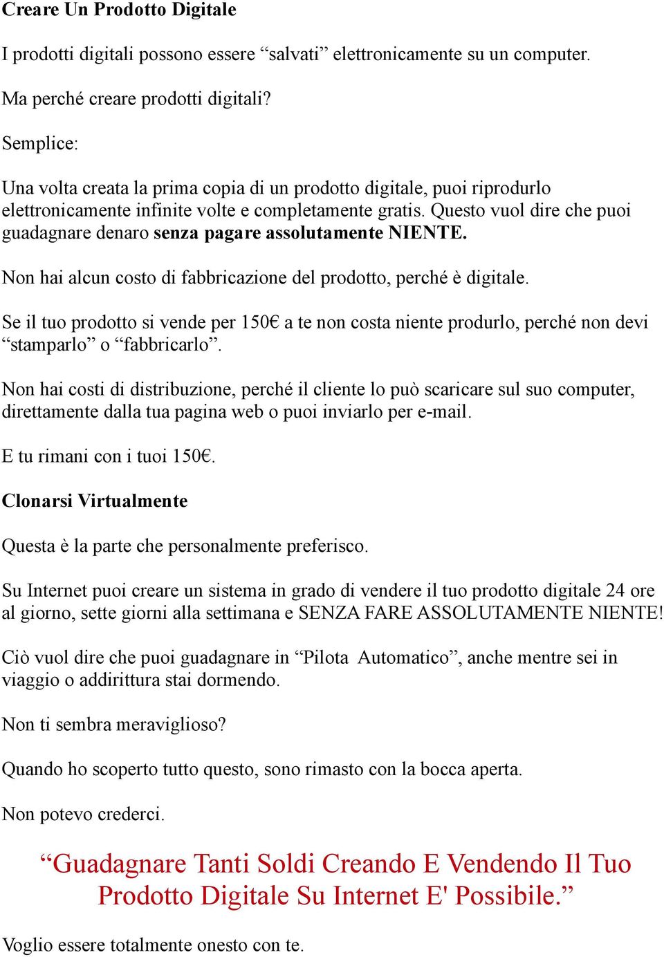 Questo vuol dire che puoi guadagnare denaro senza pagare assolutamente NIENTE. Non hai alcun costo di fabbricazione del prodotto, perché è digitale.