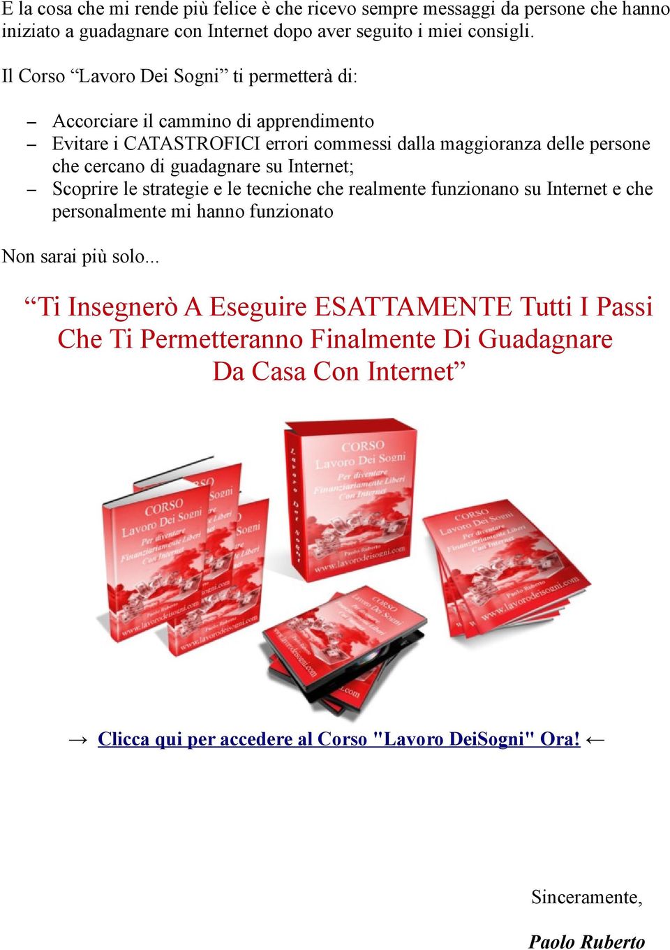 guadagnare su Internet; Scoprire le strategie e le tecniche che realmente funzionano su Internet e che personalmente mi hanno funzionato Non sarai più solo.