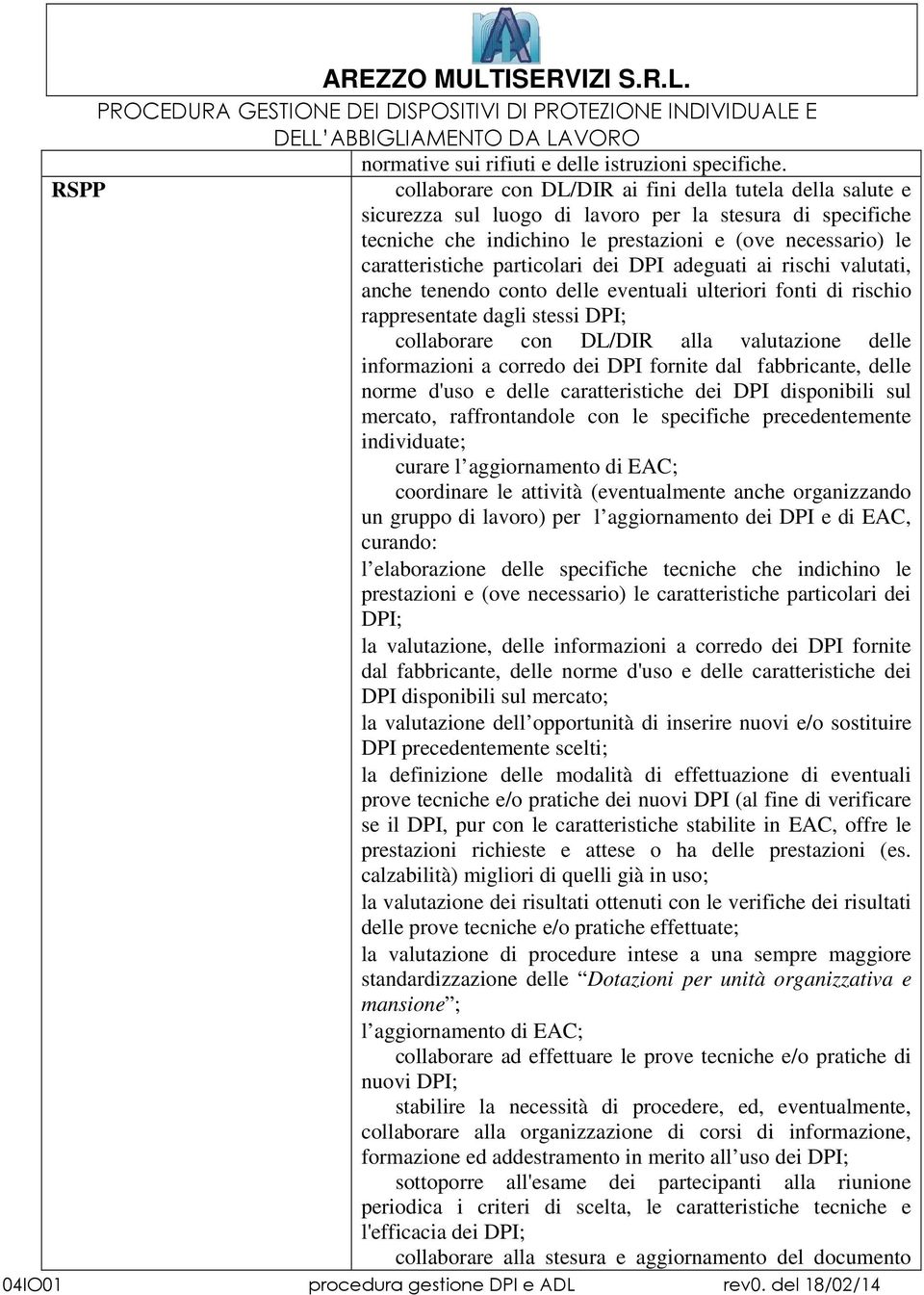 particolari dei DPI adeguati ai rischi valutati, anche tenendo conto delle eventuali ulteriori fonti di rischio rappresentate dagli stessi DPI; collaborare con DL/DIR alla valutazione delle