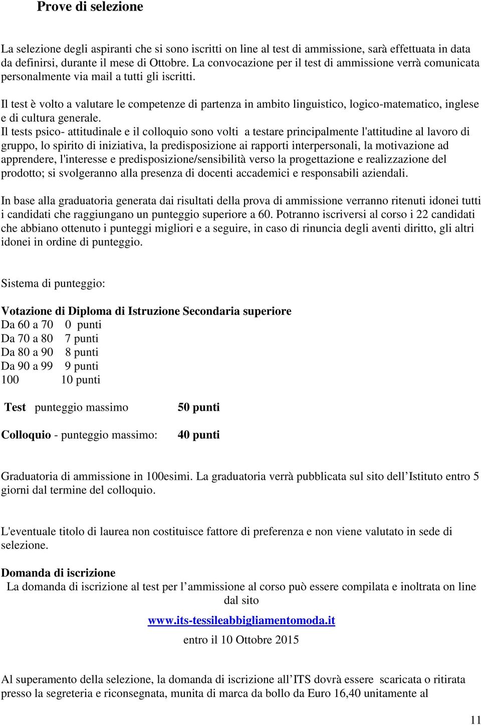 Il test è volto a valutare le competenze di partenza in ambito linguistico, logico-matematico, inglese e di cultura generale.