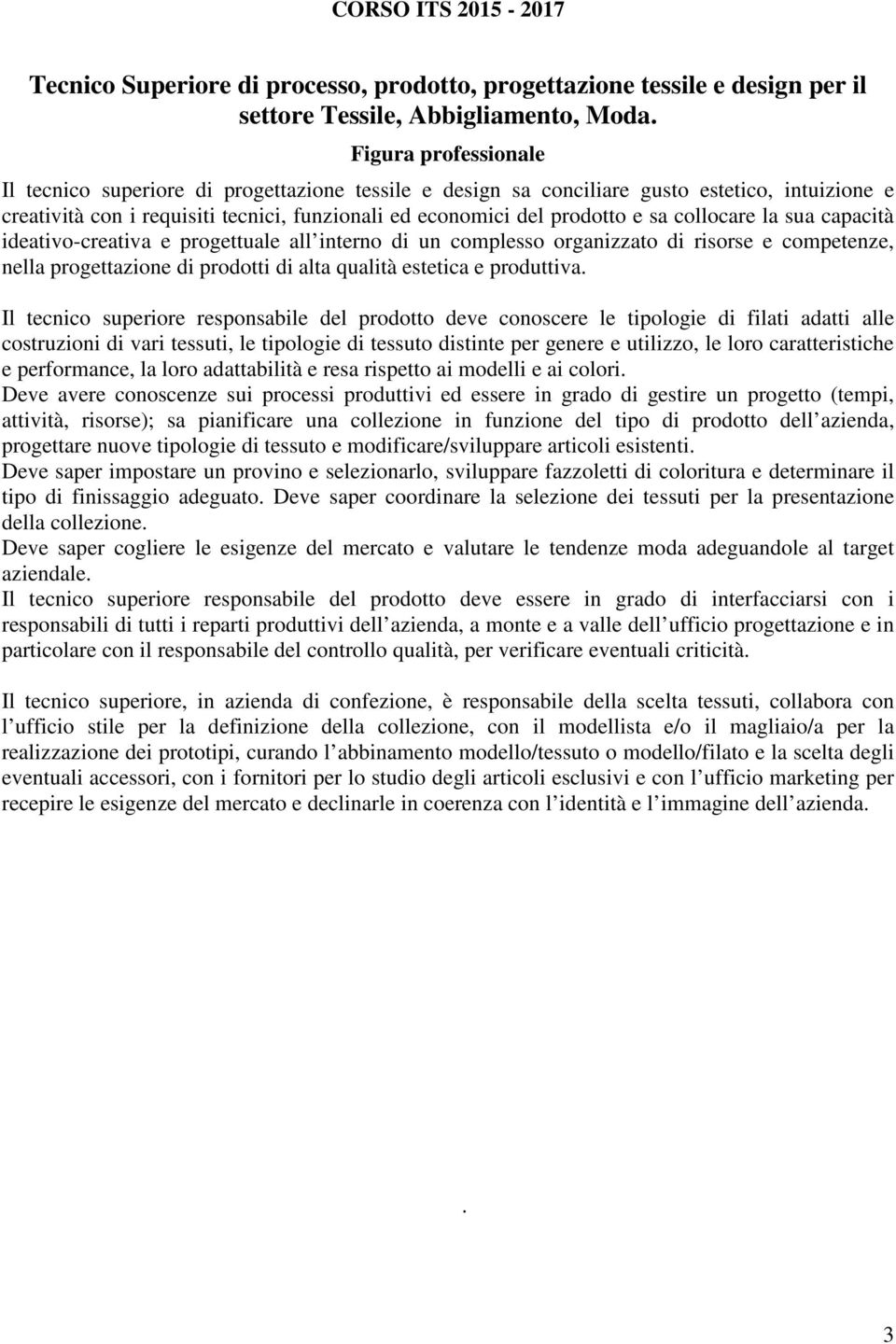 collocare la sua capacità ideativo-creativa e progettuale all interno di un complesso organizzato di risorse e competenze, nella progettazione di prodotti di alta qualità estetica e produttiva.