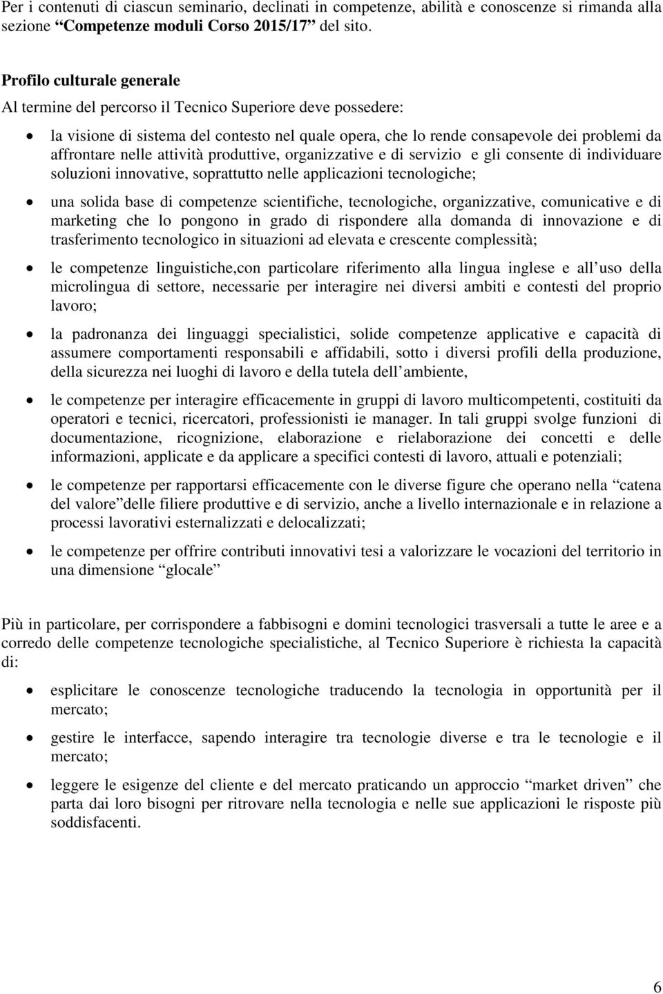 attività produttive, organizzative e di servizio e gli consente di individuare soluzioni innovative, soprattutto nelle applicazioni tecnologiche; una solida base di competenze scientifiche,