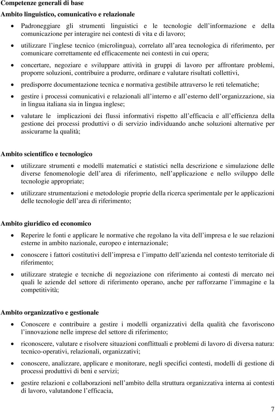 negoziare e sviluppare attività in gruppi di lavoro per affrontare problemi, proporre soluzioni, contribuire a produrre, ordinare e valutare risultati collettivi, predisporre documentazione tecnica e