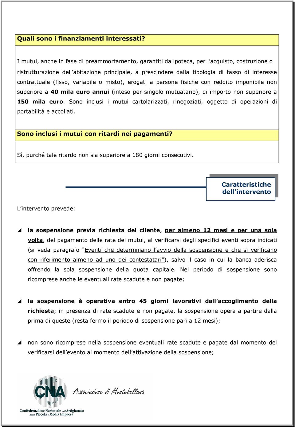 contrattuale (fisso, variabile o misto), erogati a persone fisiche con reddito imponibile non superiore a 40 mila euro annui (inteso per singolo mutuatario), di importo non superiore a 150 mila euro.