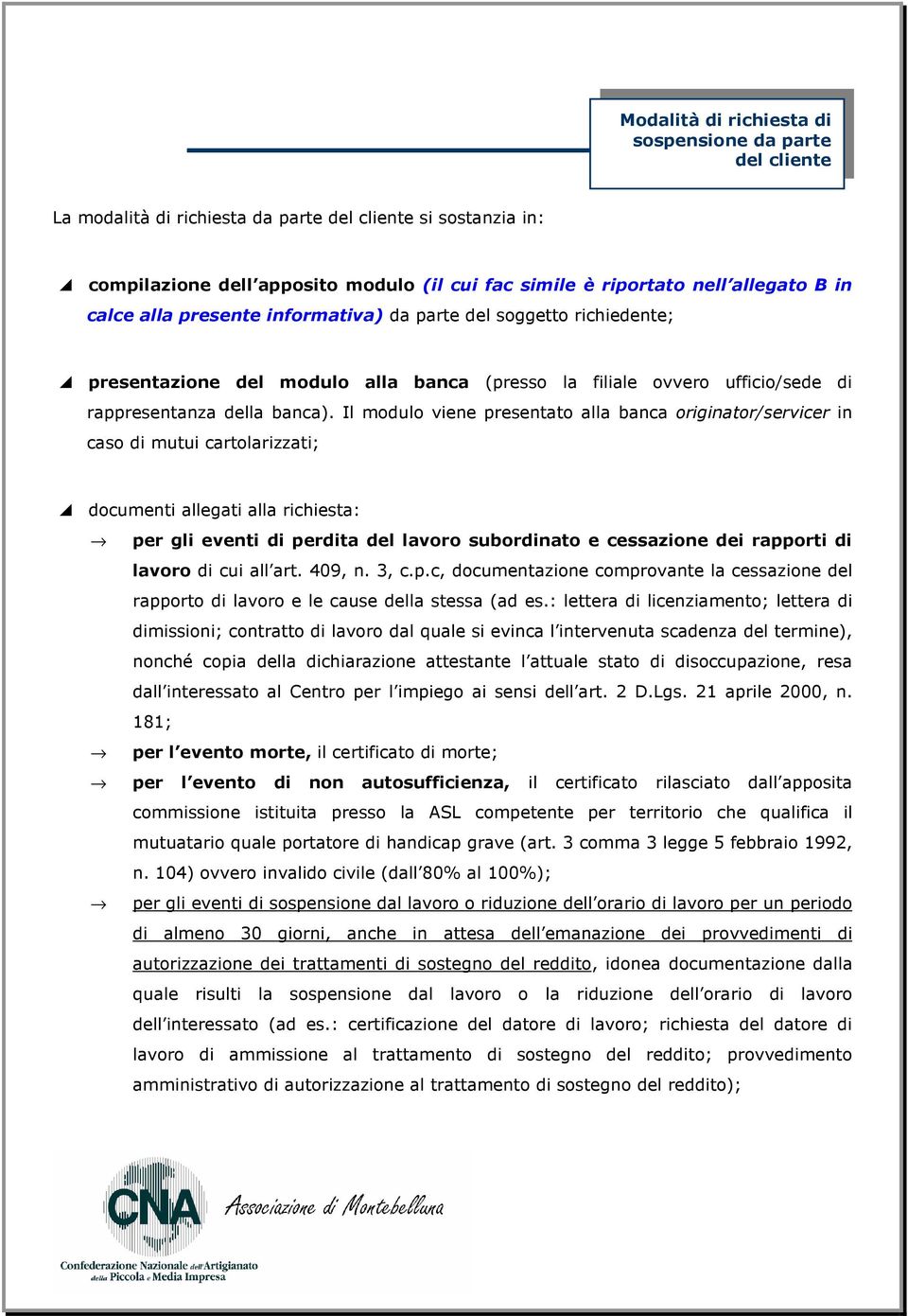 Il modulo viene presentato alla banca originator/servicer in caso di mutui cartolarizzati; documenti allegati alla richiesta: per gli eventi di perdita del lavoro subordinato e cessazione dei