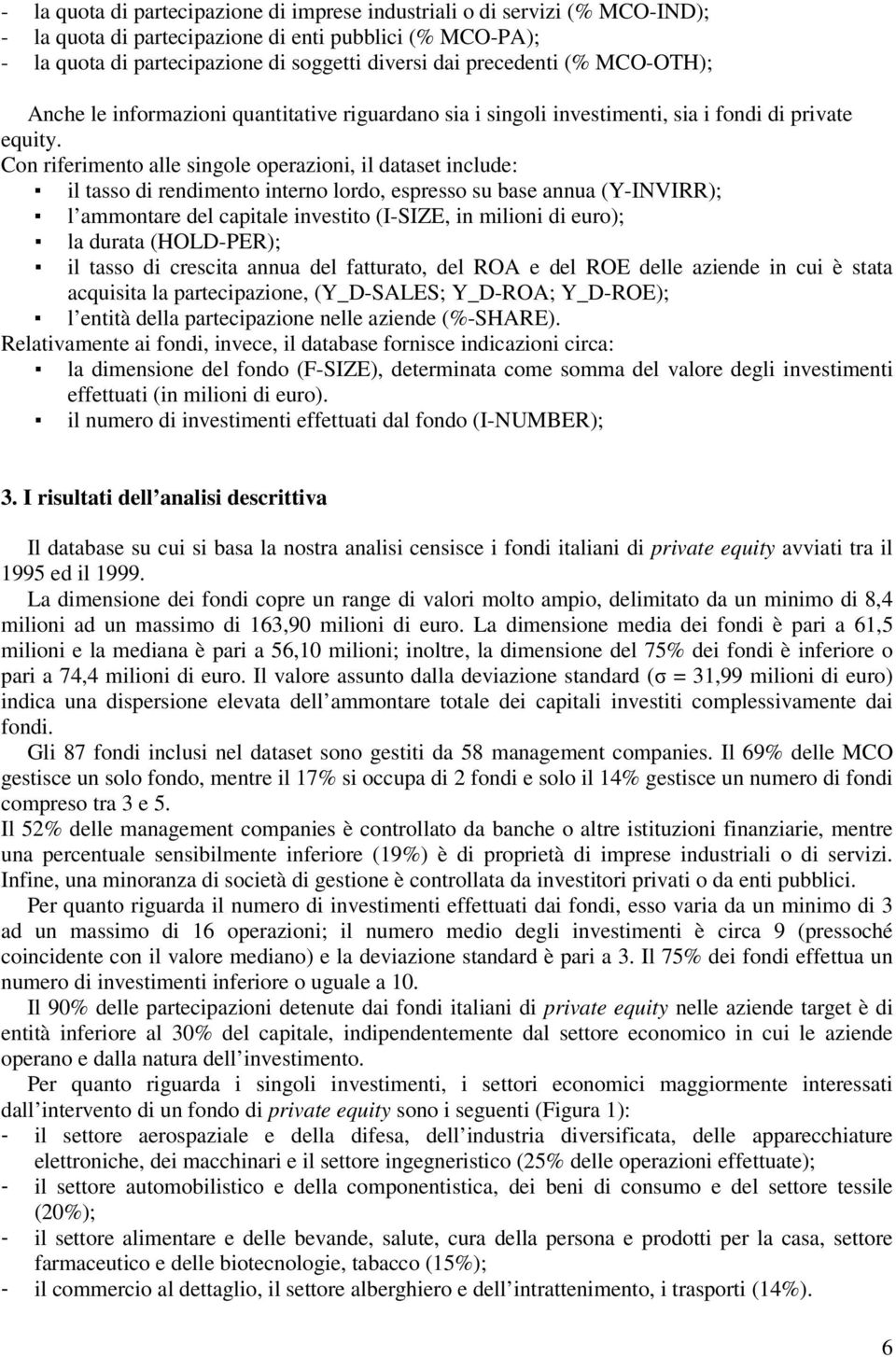 u è stt qust l prtpzon, (Y_D-SALES; Y_D-ROA; Y_D-ROE); l nttà ll prtpzon nll zn (%-SHARE). Rltvmnt on, nv, l ts orns nzon r: l mnson l ono (F-SIZE), trmnt om somm l vlor l nvstmnt ttut (n mlon uro).