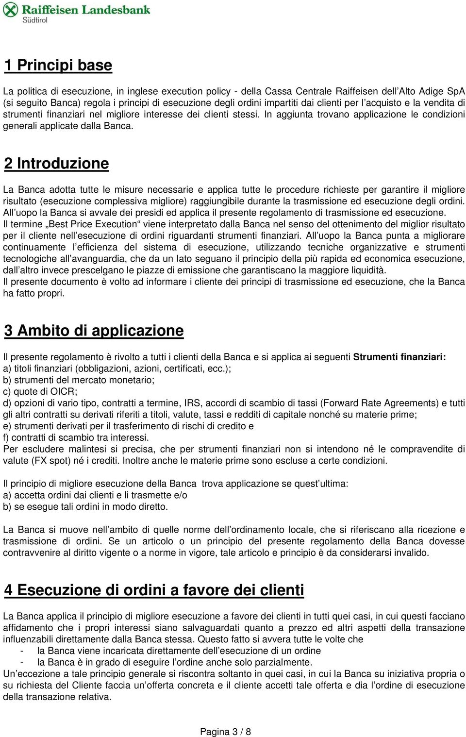 2 Introduzione La Banca adotta tutte le misure necessarie e applica tutte le procedure richieste per garantire il migliore risultato (esecuzione complessiva migliore) raggiungibile durante la