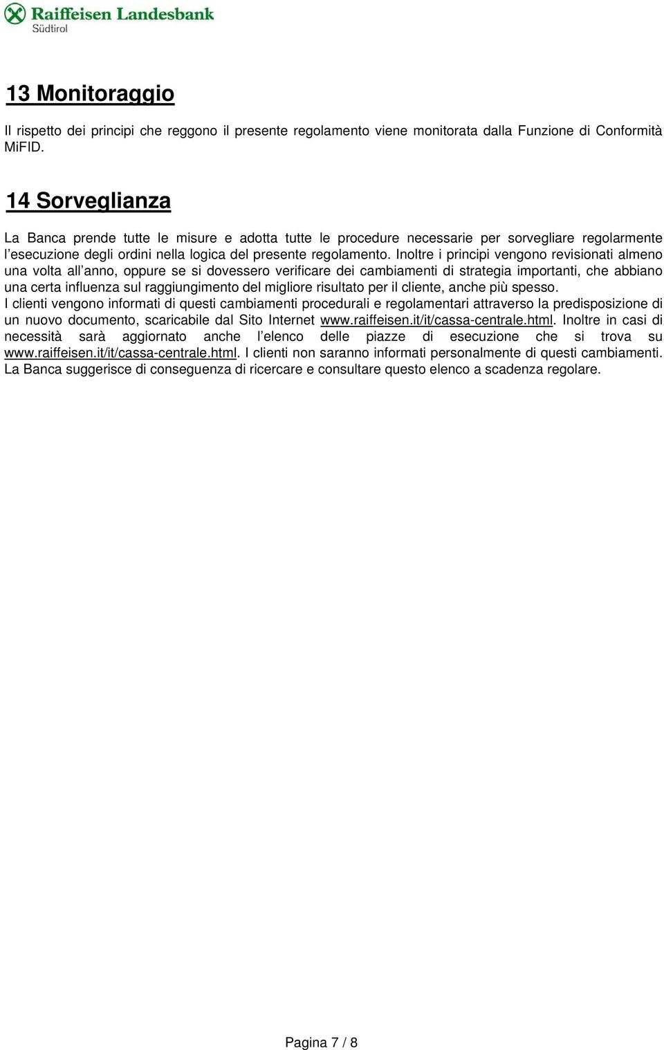 Inoltre i principi vengono revisionati almeno una volta all anno, oppure se si dovessero verificare dei cambiamenti di strategia importanti, che abbiano una certa influenza sul raggiungimento del