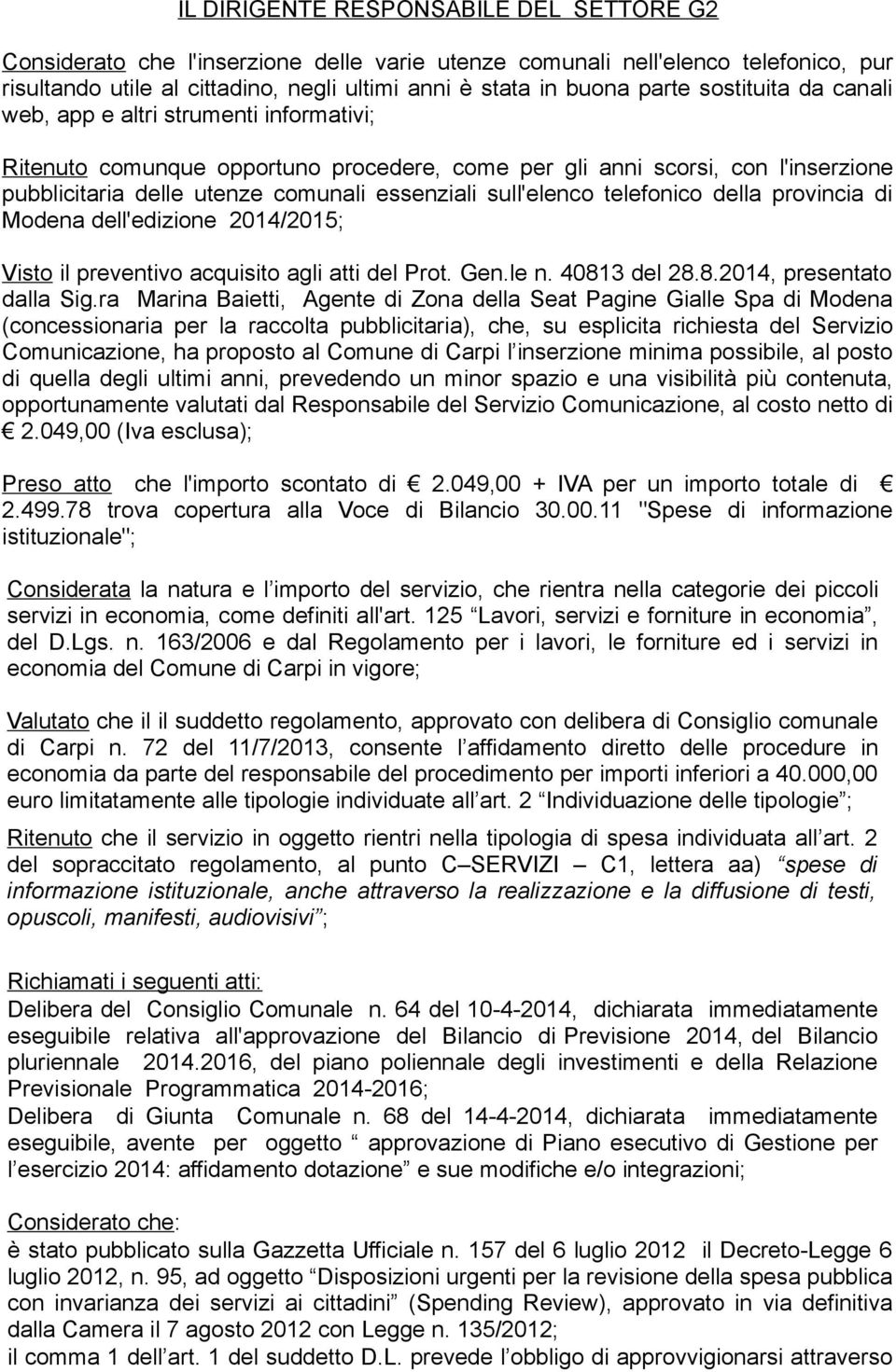 sull'elenco telefonico della provincia di Modena dell'edizione 2014/2015; Visto il preventivo acquisito agli atti del Prot. Gen.le n. 40813 del 28.8.2014, presentato dalla Sig.