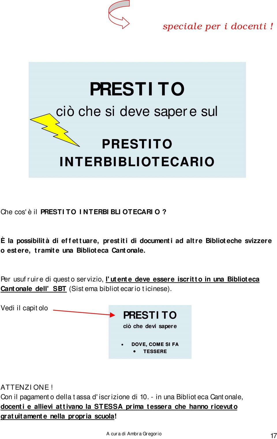 Per usufruire di questo servizio, l'utente deve essere iscritto in una Biblioteca Cantonale dell' SBT (Sistema bibliotecario ticinese).