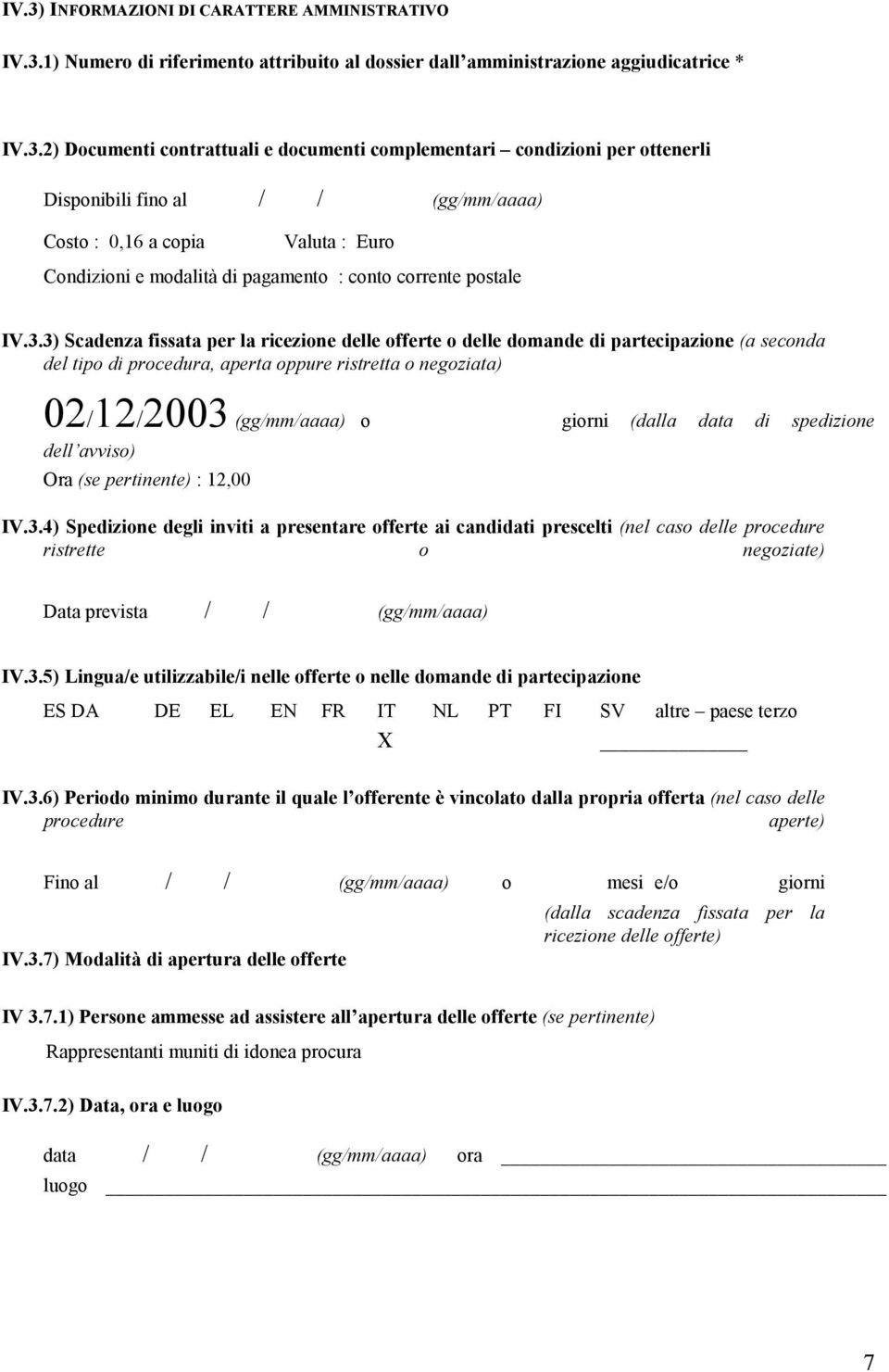 3) Scadenza fissata per la ricezione delle offerte o delle domande di partecipazione (a seconda del tipo di procedura, aperta oppure ristretta o negoziata) 02/12/2003 (gg/mm/aaaa) o giorni (dalla