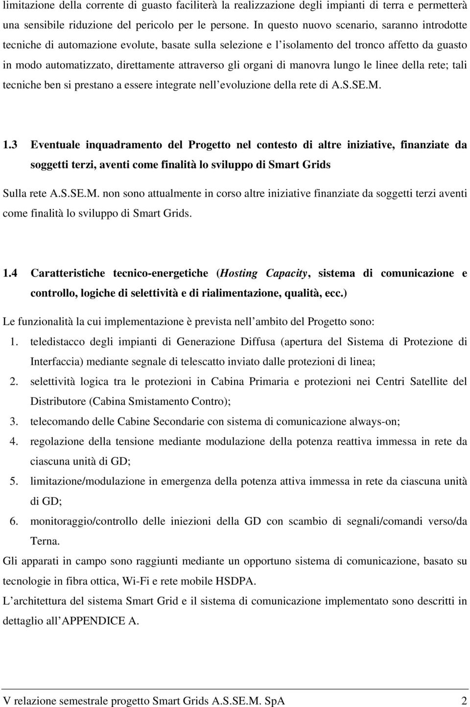 organi di manovra lungo le linee della rete; tali tecniche ben si prestano a essere integrate nell evoluzione della rete di A.S.SE.M. 1.