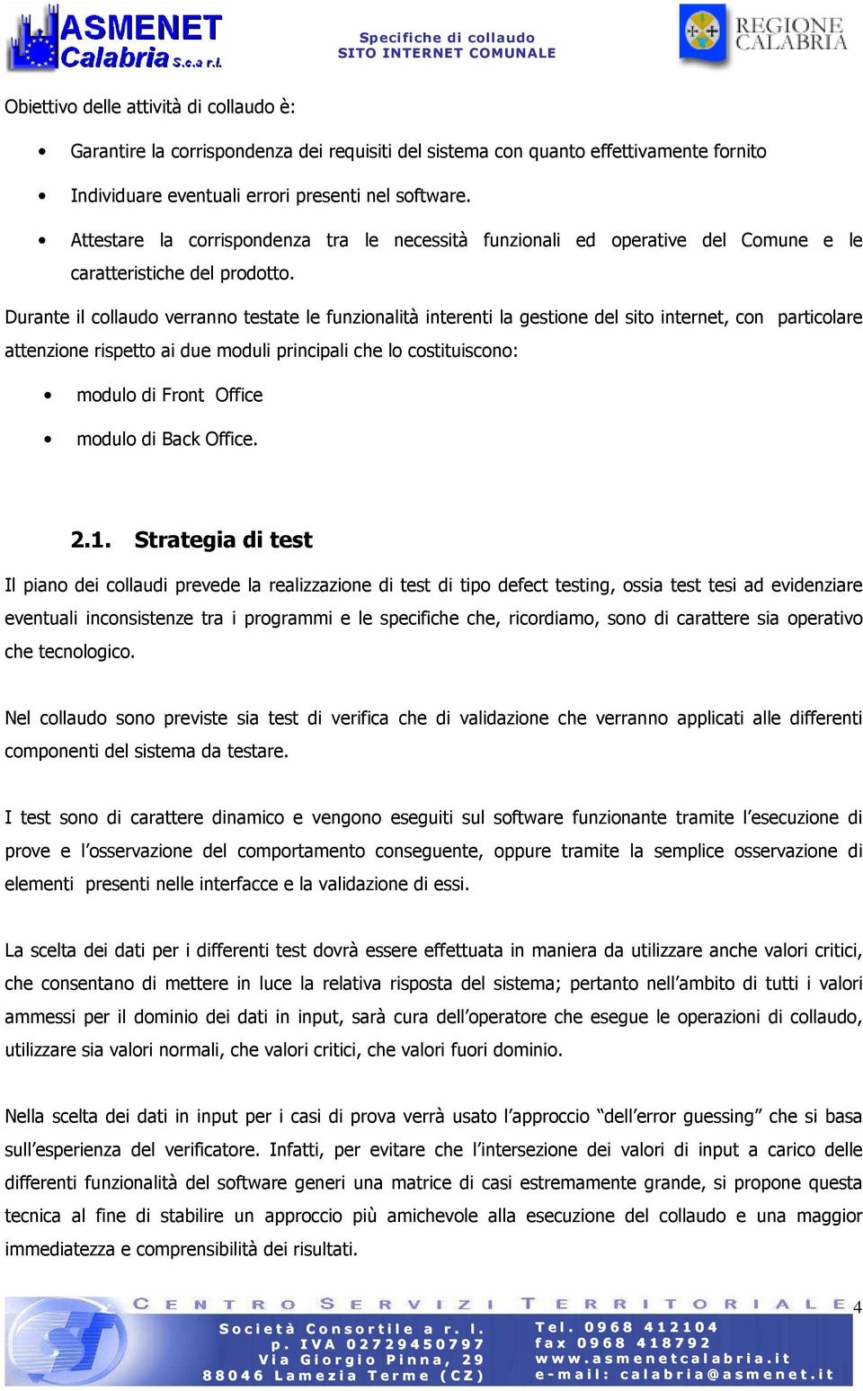 Durante il collaudo verranno testate le funzionalità interenti la gestione del sito internet, con particolare attenzione rispetto ai due moduli principali che lo costituiscono: modulo di Front Office