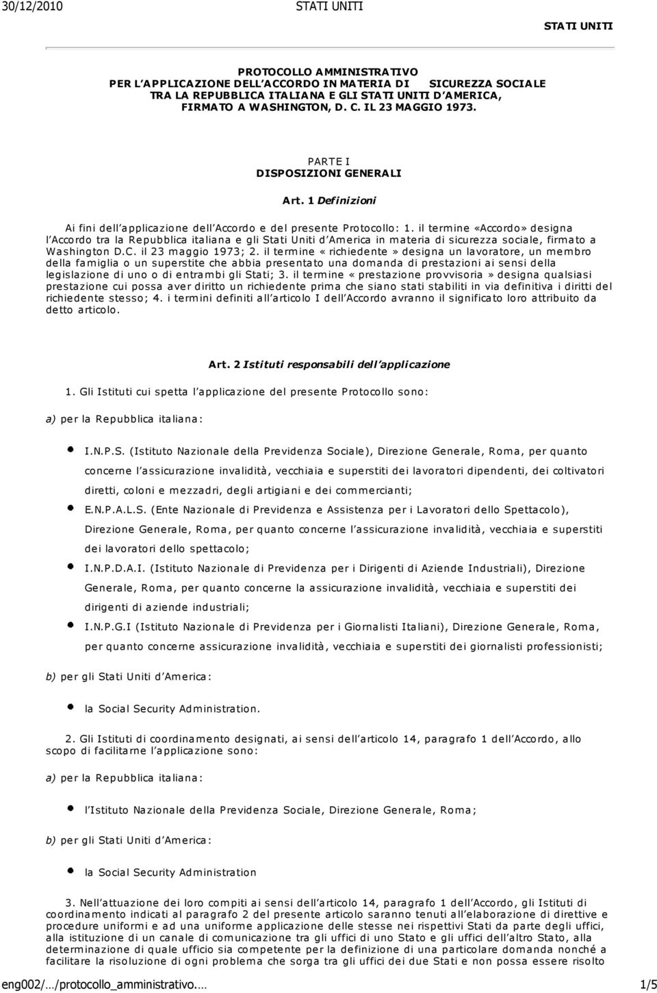 il termine «Accordo» designa l Accordo tra la Repubblica italiana e gli Stati Uniti d America in m ateria di sicurezza sociale, firmato a Washington D.C. il 23 maggio 1973; 2.