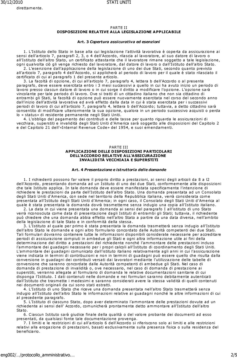 di lavoro o all Istituto dell altro Stato, un certificato attestante che il lavoratore rimane soggetto a tale legislazione, ogni qualvolta ciò gli venga richiesto dal lavoratore, dal datore di lavoro