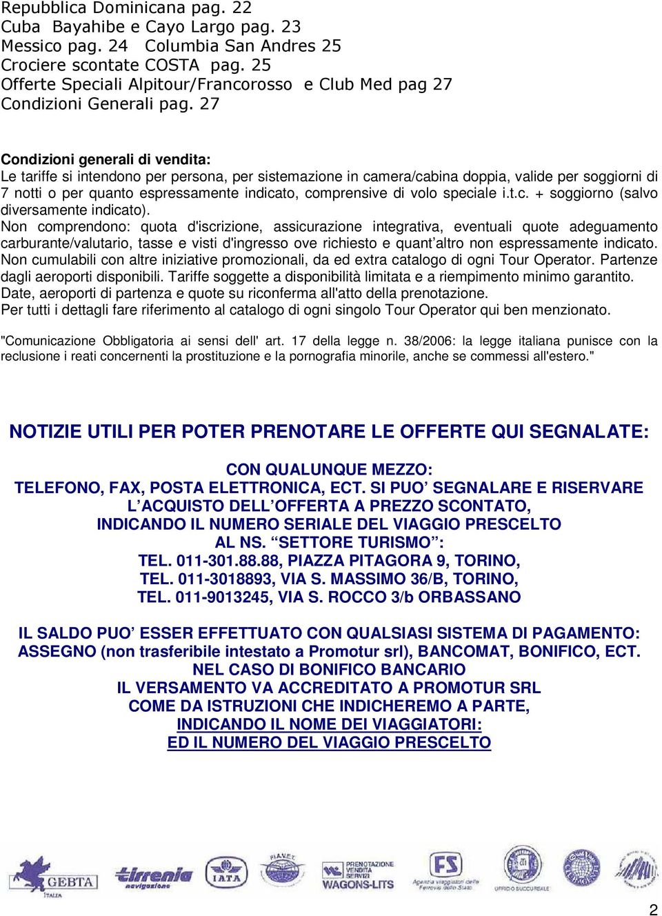 27 Condizioni generali di vendita: Le tariffe si intendono per persona, per sistemazione in camera/cabina doppia, valide per soggiorni di 7 notti o per quanto espressamente indicato, comprensive di