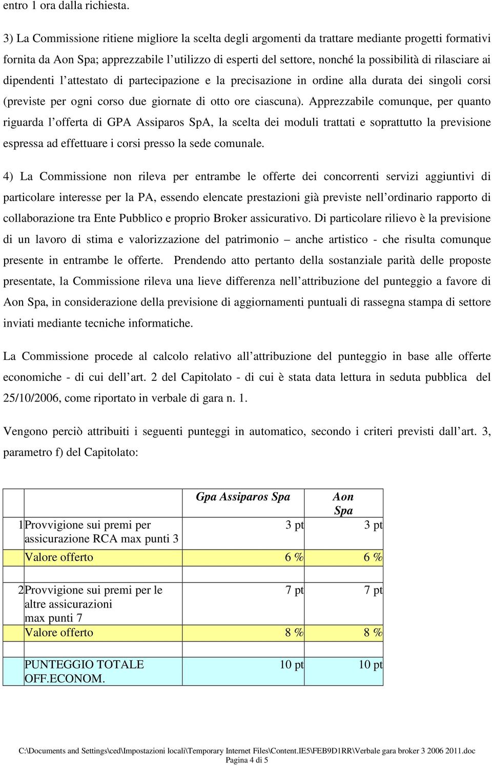 rilasciare ai dipendenti l attestato di partecipazione e la precisazione in ordine alla durata dei singoli corsi (previste per ogni corso due giornate di otto ore ciascuna).