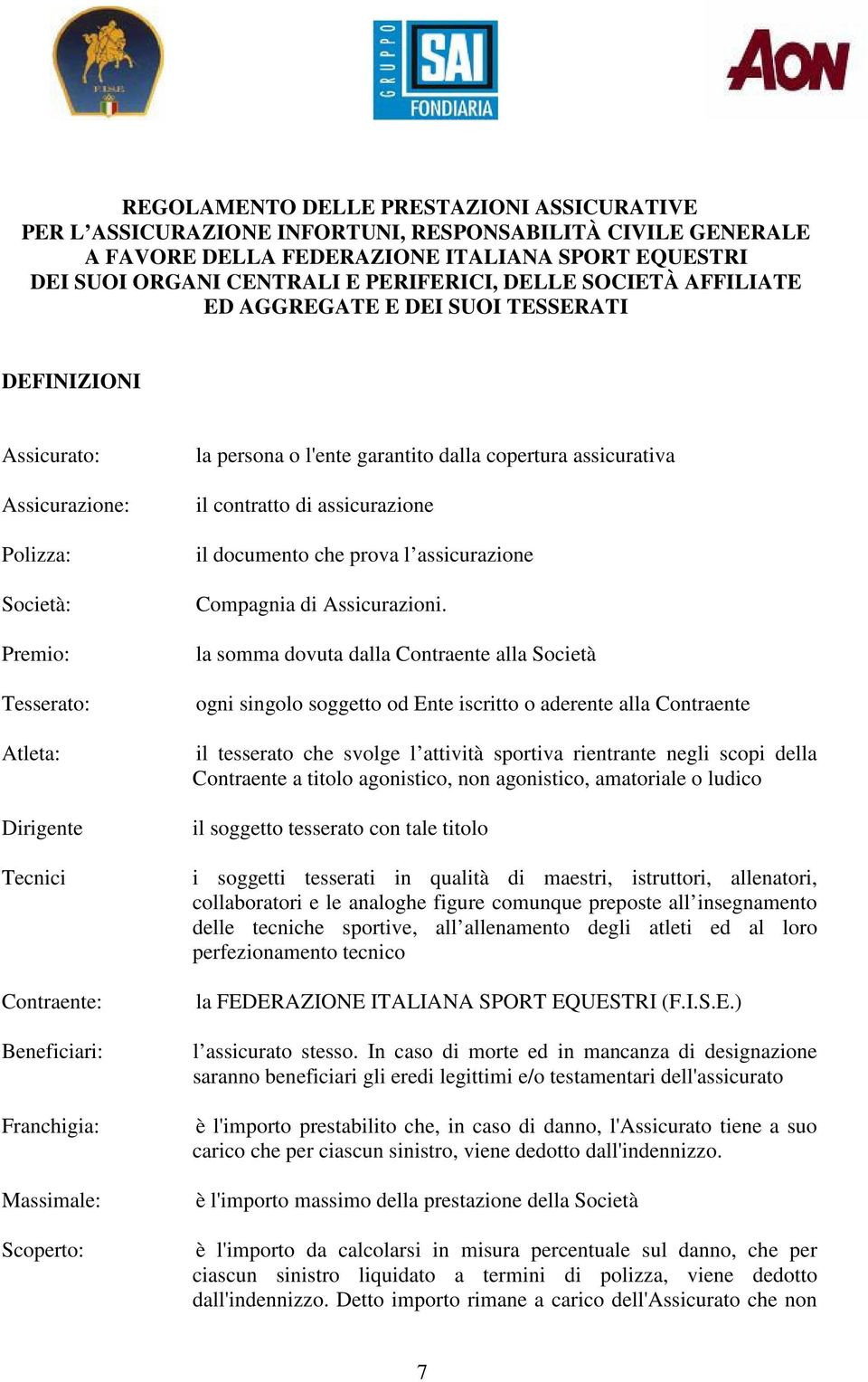 Massimale: Scoperto: la persona o l'ente garantito dalla copertura assicurativa il contratto di assicurazione il documento che prova l assicurazione Compagnia di Assicurazioni.