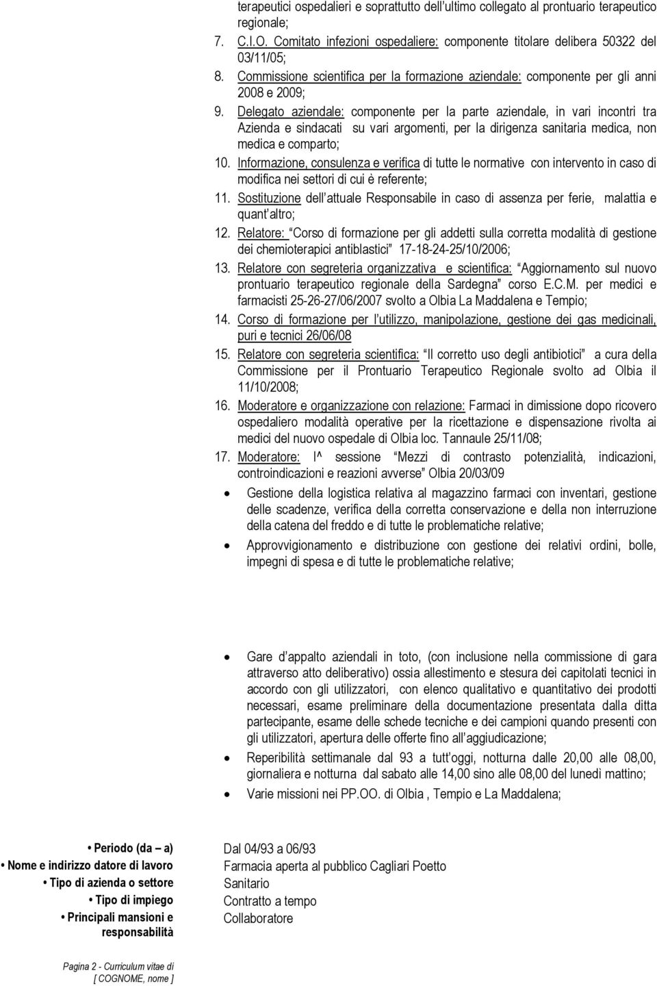 Delegato aziendale: componente per la parte aziendale, in vari incontri tra Azienda e sindacati su vari argomenti, per la dirigenza sanitaria medica, non medica e comparto; 10.