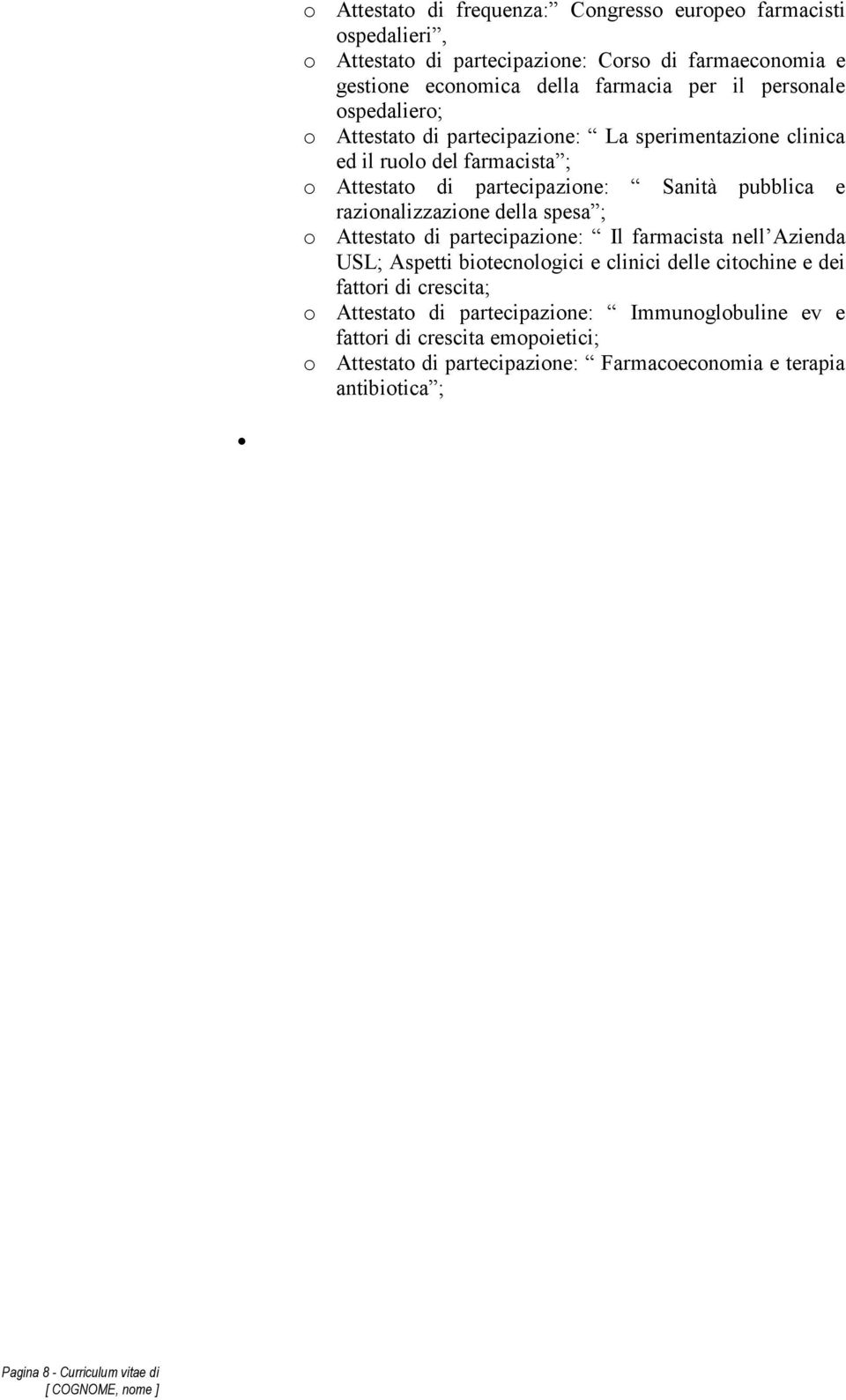 razionalizzazione della spesa ; o Attestato di partecipazione: Il farmacista nell Azienda USL; Aspetti biotecnologici e clinici delle citochine e dei fattori di crescita;