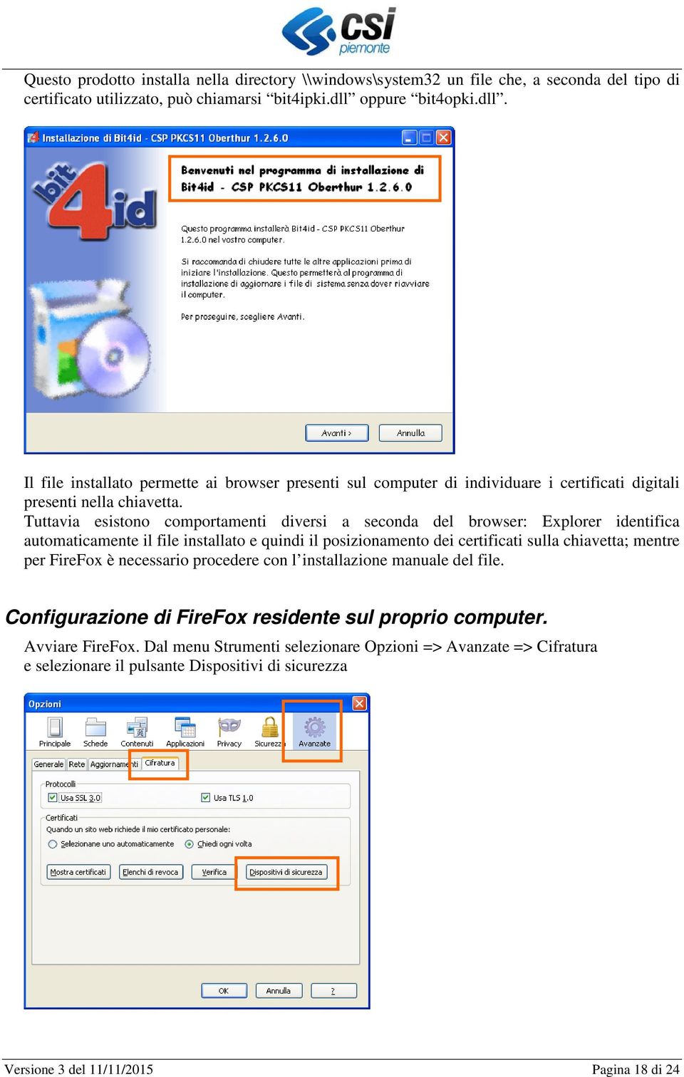 Tuttavia esistono comportamenti diversi a seconda del browser: Explorer identifica automaticamente il file installato e quindi il posizionamento dei certificati sulla chiavetta; mentre per