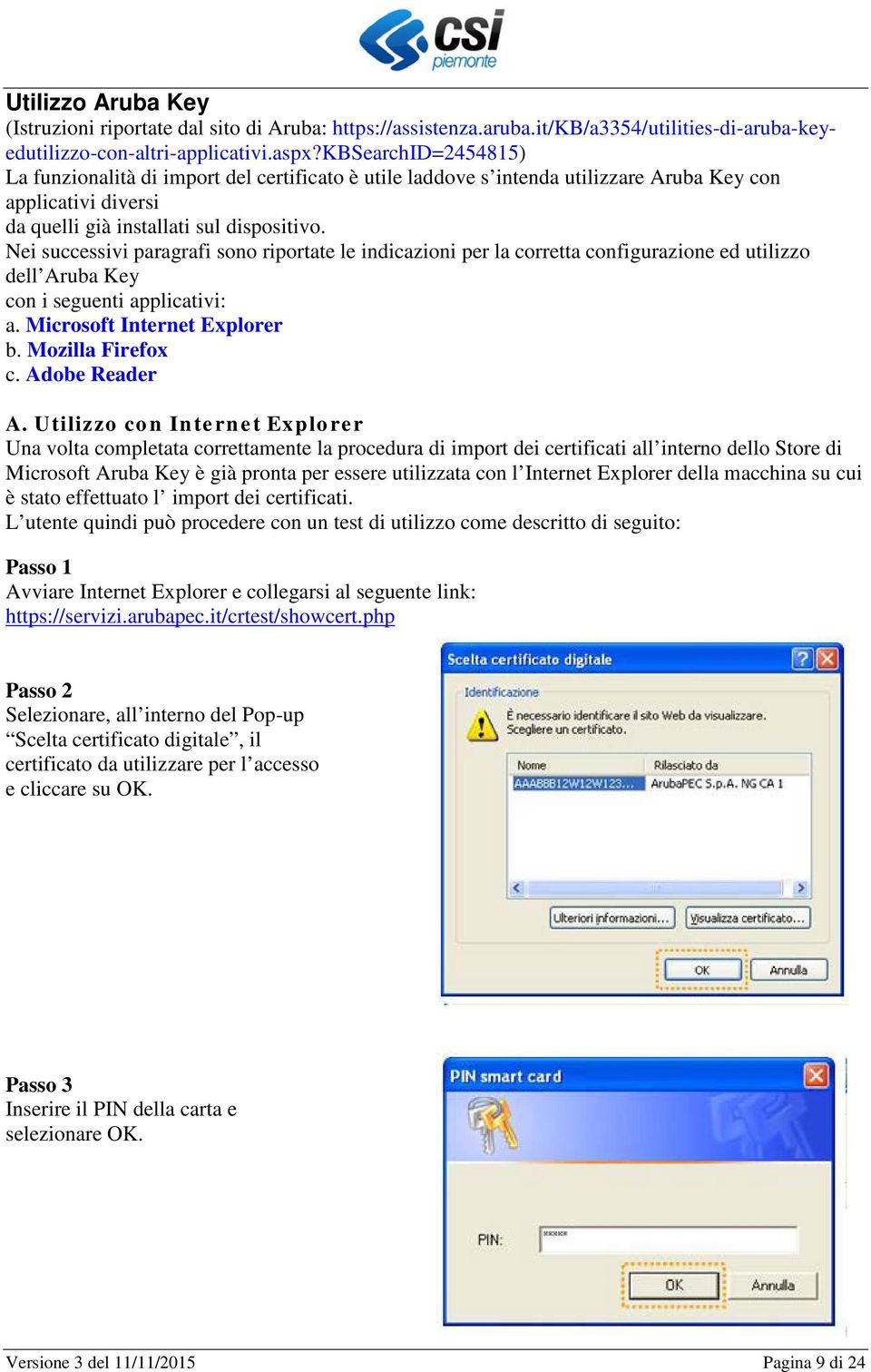 Nei successivi paragrafi sono riportate le indicazioni per la corretta configurazione ed utilizzo dell Aruba Key con i seguenti applicativi: a. Microsoft Internet Explorer b. Mozilla Firefox c.