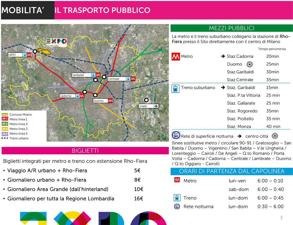 Rho-Fiera 5 Giornalierourbano+ Rho-Fiera 8 Giornaliero Area Grande (dall hinterland) 10 Giornaliero per tutta la Regione Lombardia 16 Metro Staz.Cadorna 20min Duomo Staz.Garibaldi Staz.