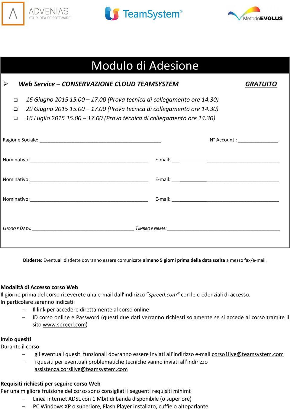 30) Ragione Sociale: N Account : Nominativo: E-mail: Nominativo: E-mail: Nominativo: E-mail: LUOGO E DATA: TIMBRO E FIRMA: Disdette: Eventuali disdette dovranno essere comunicate almeno 5 giorni