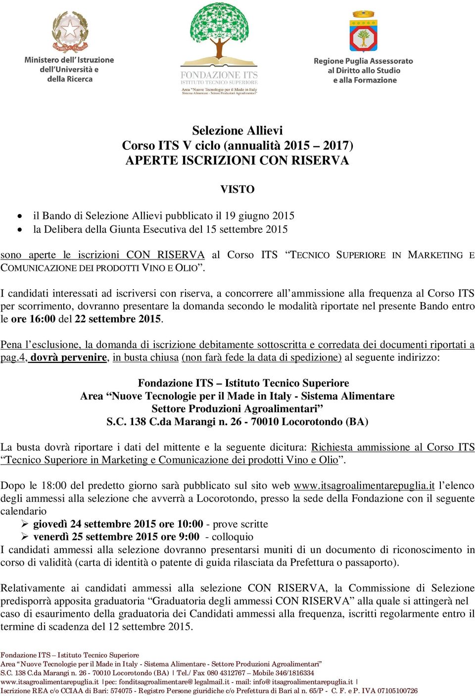 I candidati interessati ad iscriversi con riserva, a concorrere all ammissione alla frequenza al Corso ITS per scorrimento, dovranno presentare la domanda secondo le modalità riportate nel presente