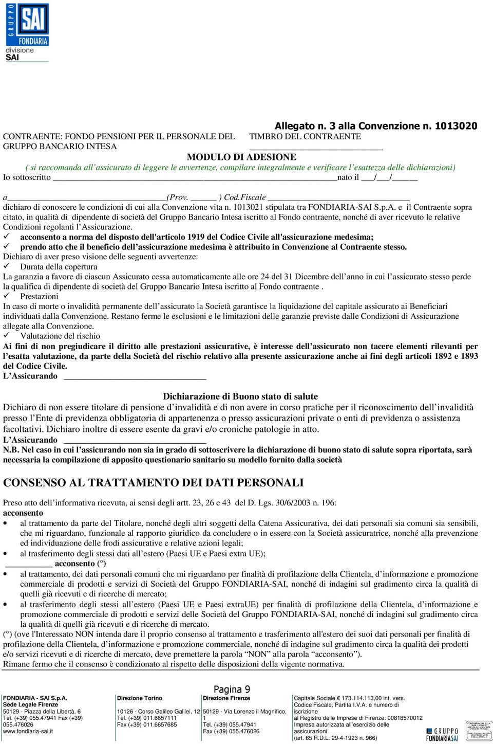 e verificare l esattezza delle dichiarazioni) Io sottoscritto nato il / / a (Prov. ) Cod.Fiscale dichiaro di conoscere le condizioni di cui alla Convenzione vita n. 0302 stipulata tra FONDIARIA-SAI S.