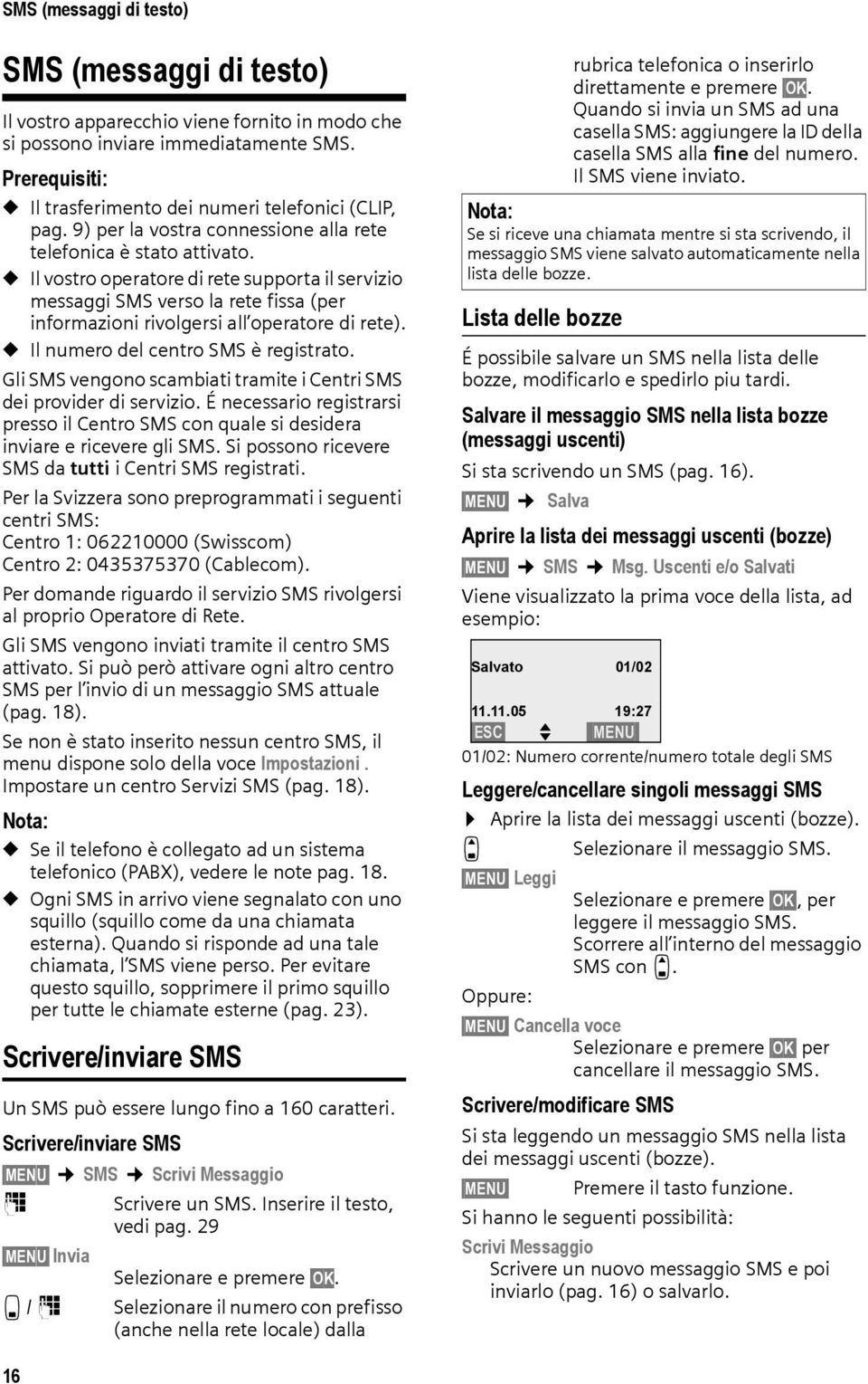 u Il vostro operatore di rete supporta il servizio messaggi SMS verso la rete fissa (per informazioni rivolgersi all operatore di rete). u Il numero del centro SMS è registrato.