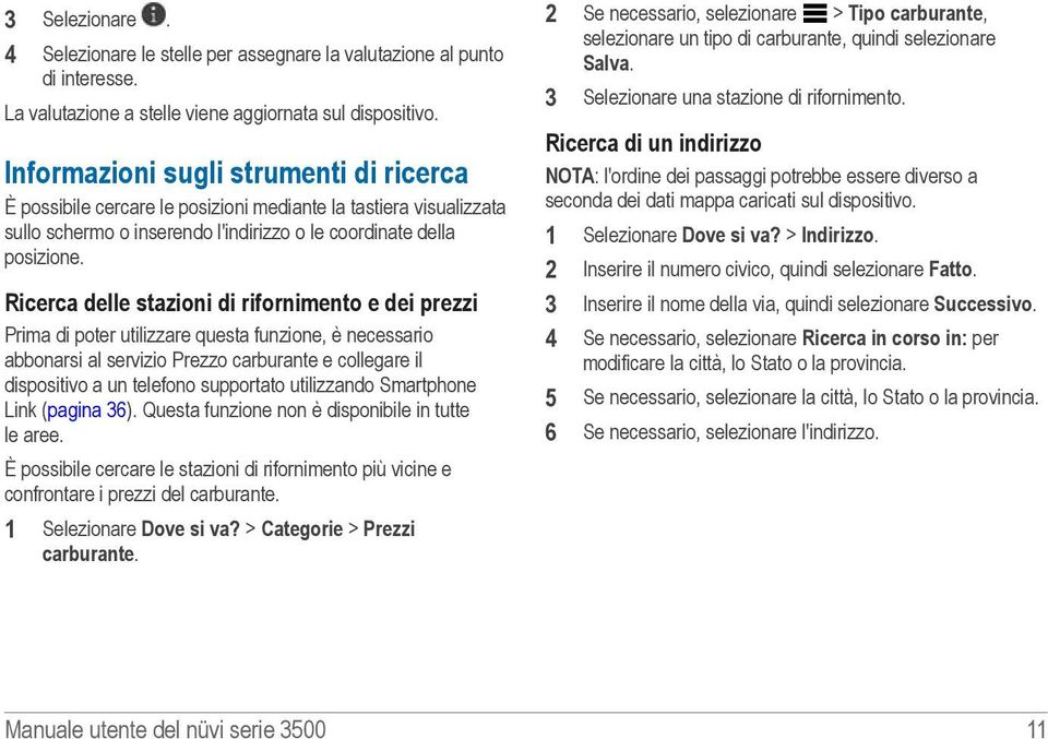 Ricerca delle stazioni di rifornimento e dei prezzi Prima di poter utilizzare questa funzione, è necessario abbonarsi al servizio Prezzo carburante e collegare il dispositivo a un telefono supportato