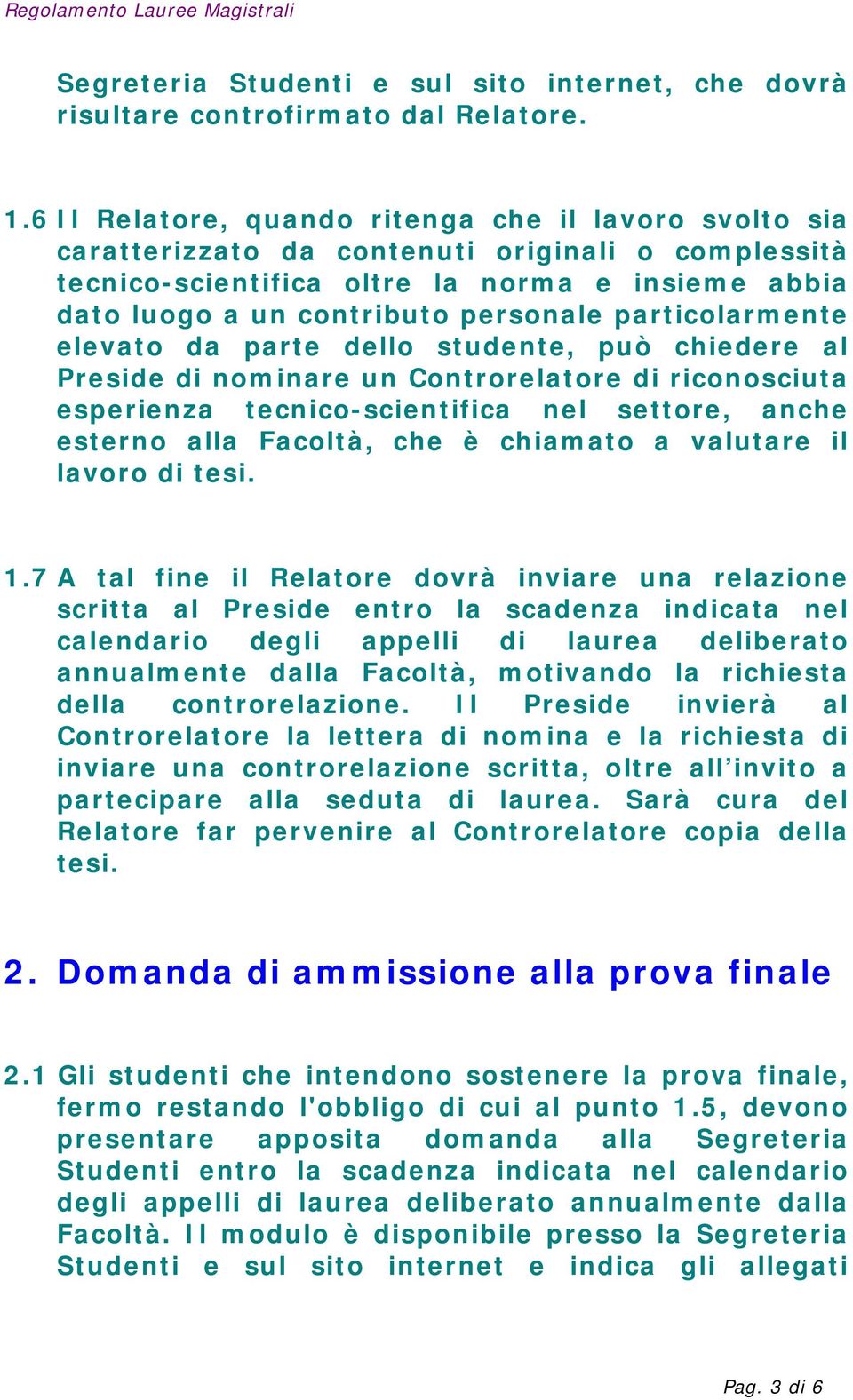 particolarmente elevato da parte dello studente, può chiedere al Preside di nominare un Controrelatore di riconosciuta esperienza tecnico-scientifica nel settore, anche esterno alla Facoltà, che è