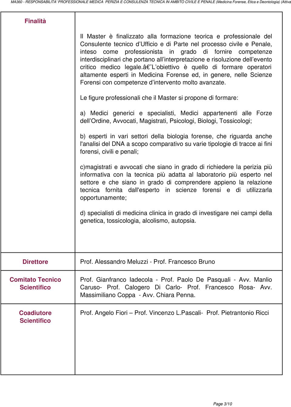 â L obiettivo è quello di formare operatori altamente esperti in Medicina Forense ed, in genere, nelle Scienze Forensi con competenze d intervento molto avanzate.