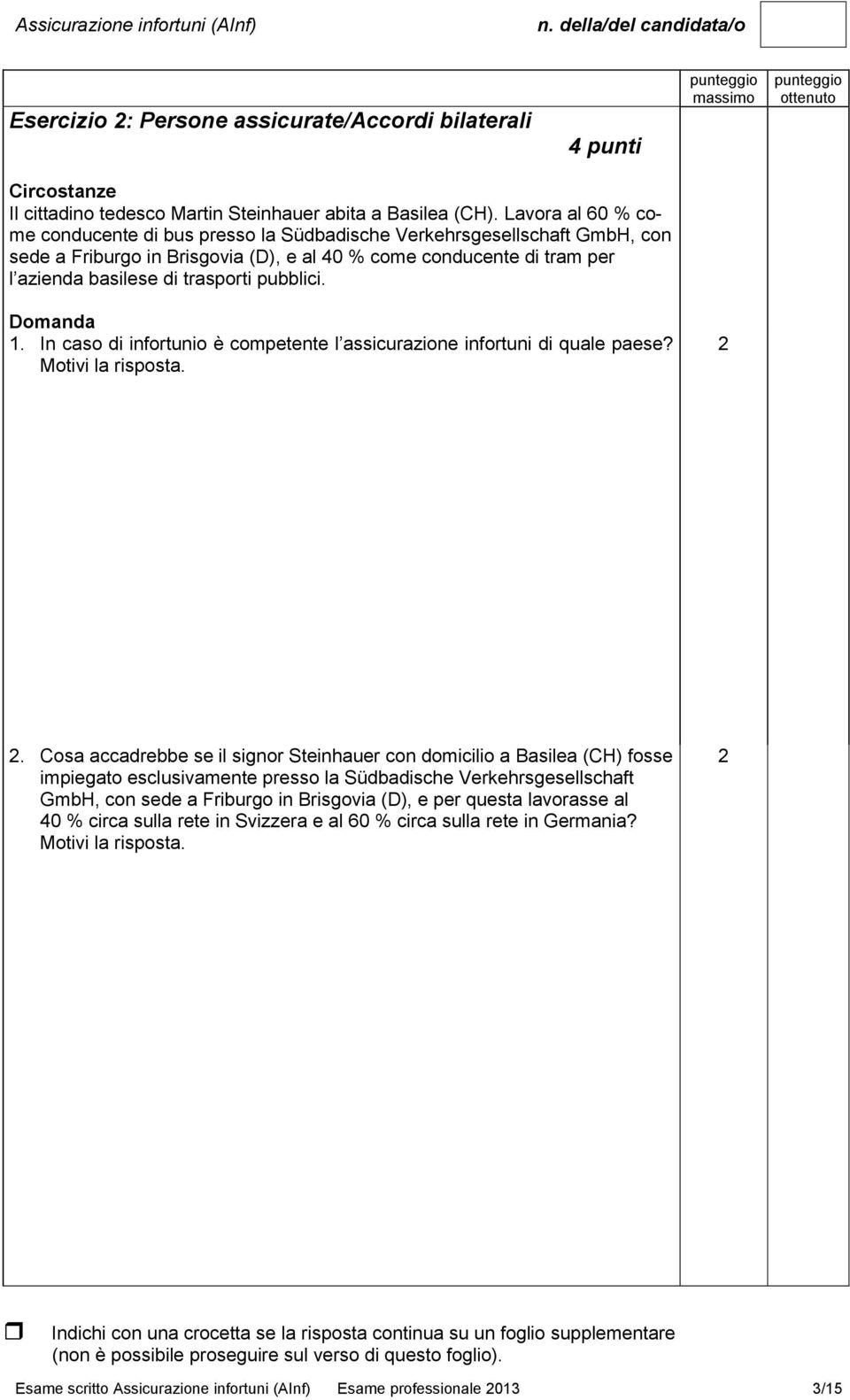 pubblici. 1. In caso di infortunio è competente l assicurazione infortuni di quale paese? Motivi la risposta. 2 2.