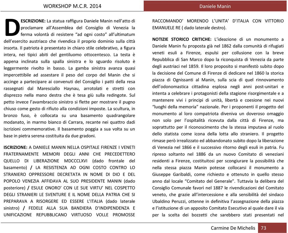 La testa è appena inclinata sulla spalla sinistra e lo sguardo risoluto è leggermente rivolto in basso.