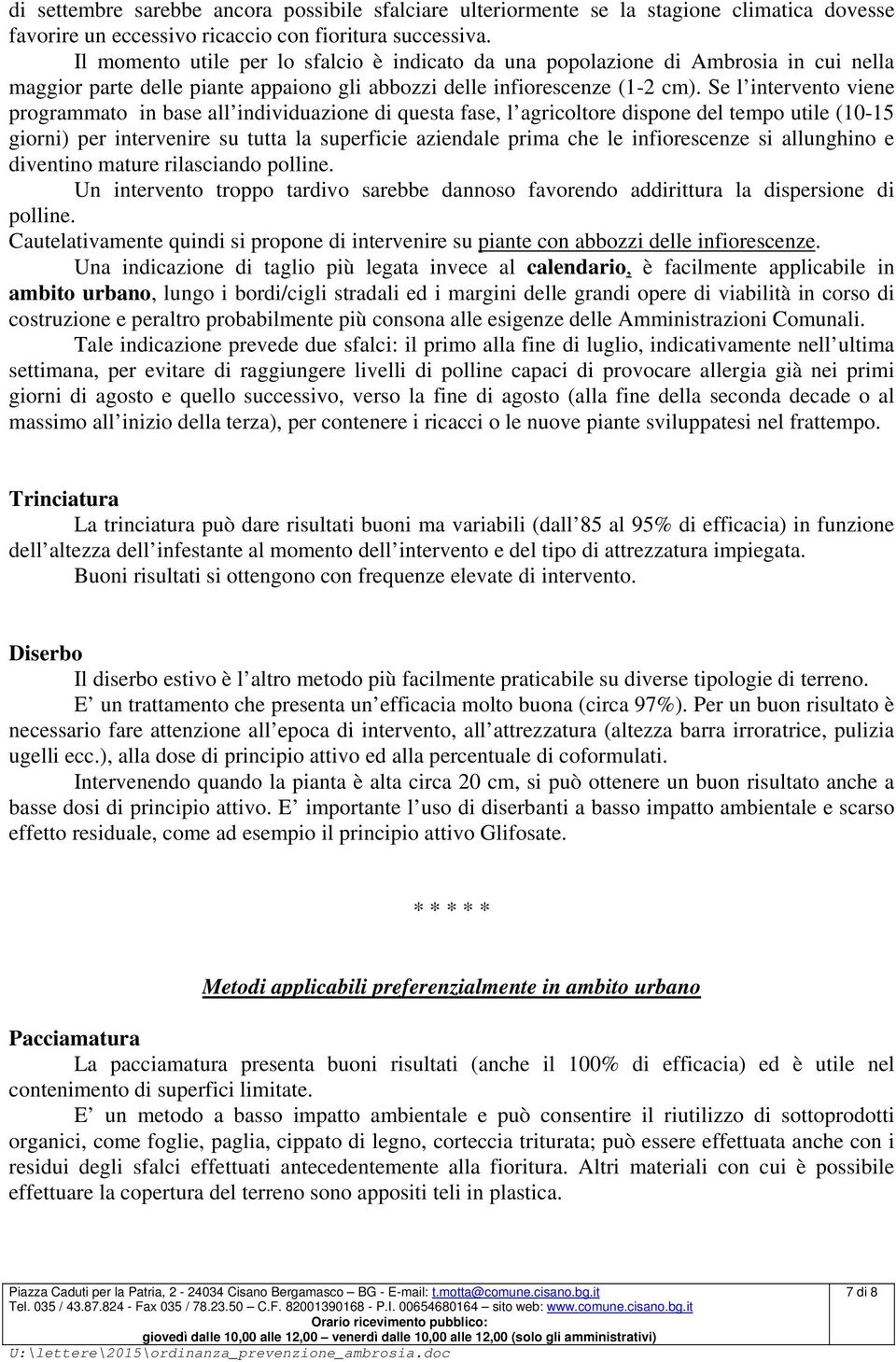 Se l intervento viene programmato in base all individuazione di questa fase, l agricoltore dispone del tempo utile (10-15 giorni) per intervenire su tutta la superficie aziendale prima che le