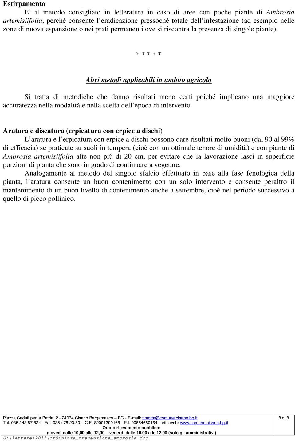 * * * * * Altri metodi applicabili in ambito agricolo Si tratta di metodiche che danno risultati meno certi poiché implicano una maggiore accuratezza nella modalità e nella scelta dell epoca di