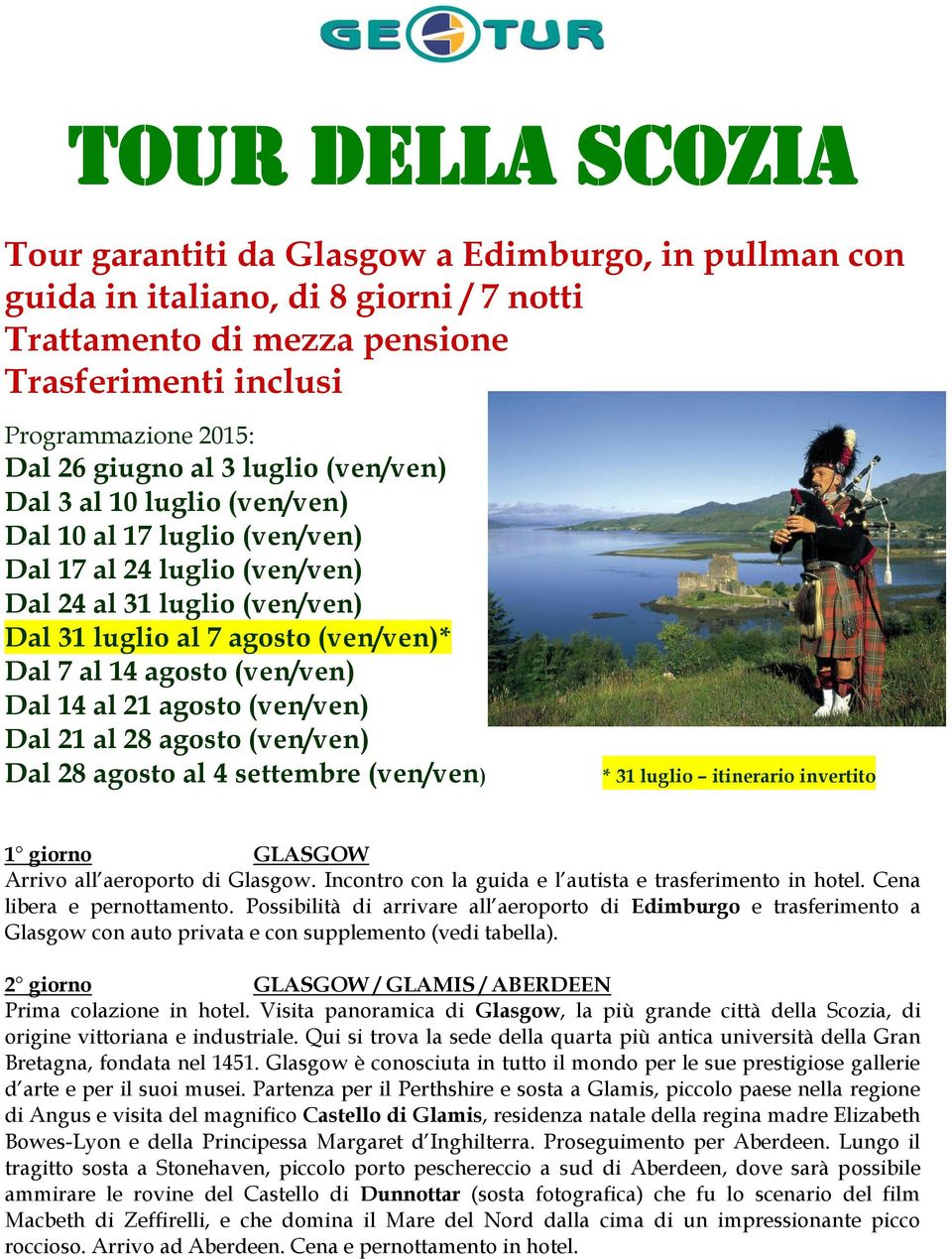 (ven/ven) Dal 14 al 21 agosto (ven/ven) Dal 21 al 28 agosto (ven/ven) Dal 28 agosto al 4 settembre (ven/ven) * 31 luglio itinerario invertito 1 giorno GLASGOW Arrivo all aeroporto di Glasgow.