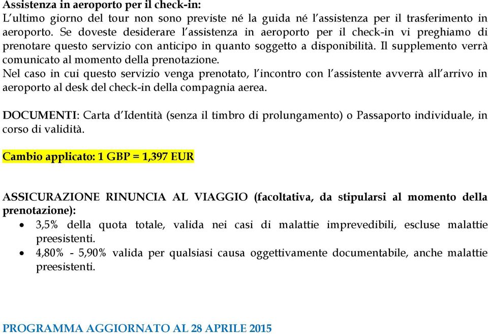 Il supplemento verrà comunicato al momento della prenotazione.