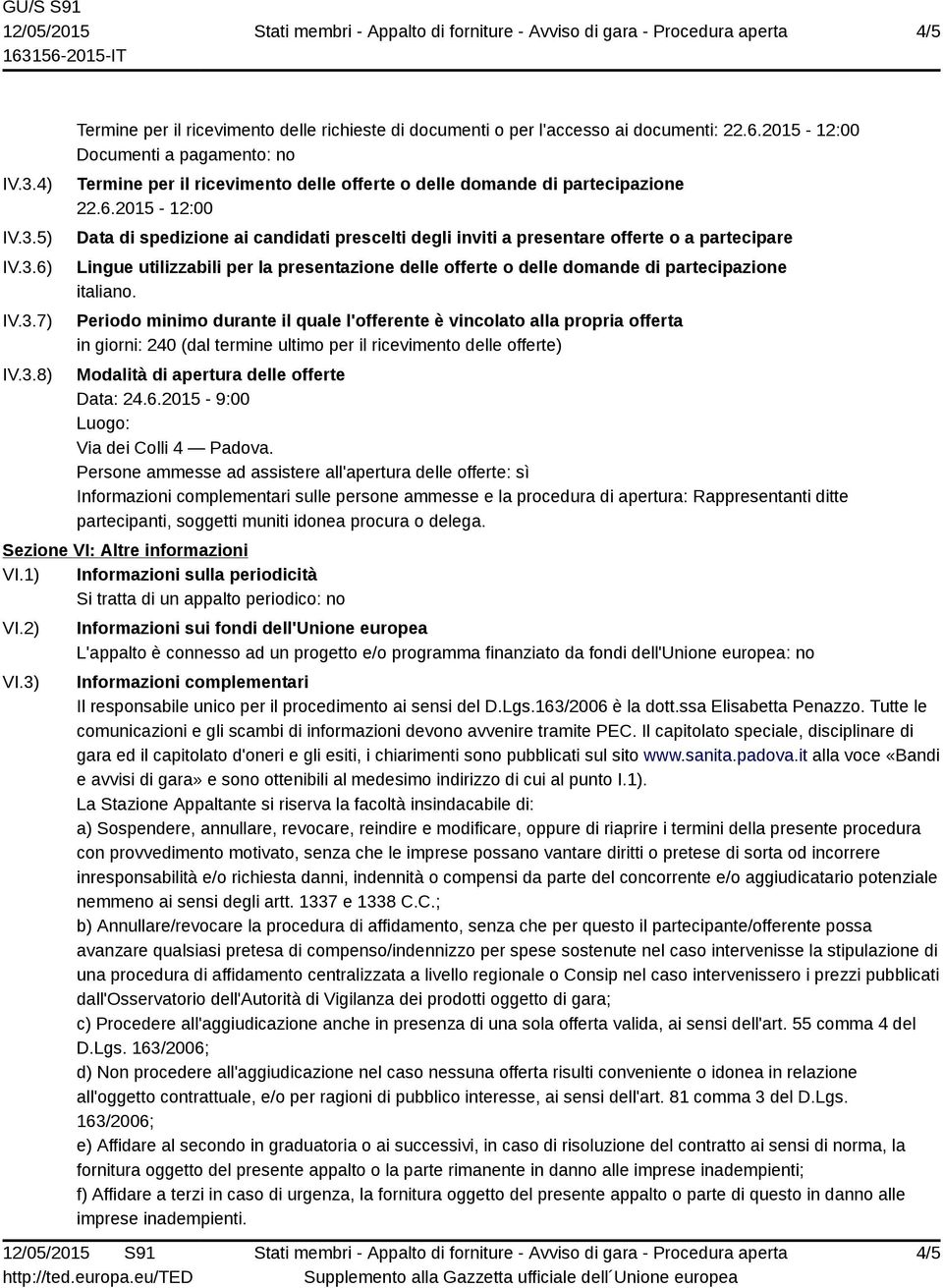 italiano. Periodo minimo durante il quale l'offerente è vincolato alla propria offerta in giorni: 240 (dal termine ultimo per il ricevimento delle offerte) Modalità di apertura delle offerte Data: 24.