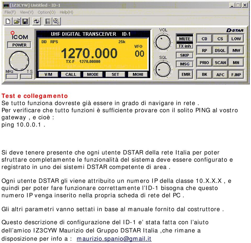 Si deve tenere presente che ogni utente DSTAR della rete Italia per poter sfruttare completamente le funzionalità del sistema deve essere configurato e registrato in uno dei sistemi DSTAR competente